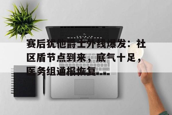 开云官网赛后犹他爵士外线爆发：社区盾节点到来，底气十足，医务组通报恢复的简单介绍